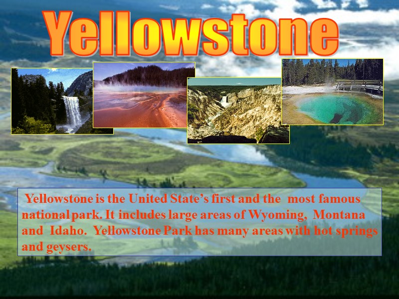 Yellowstone  Yellowstone is the United State’s first and the  most famous national